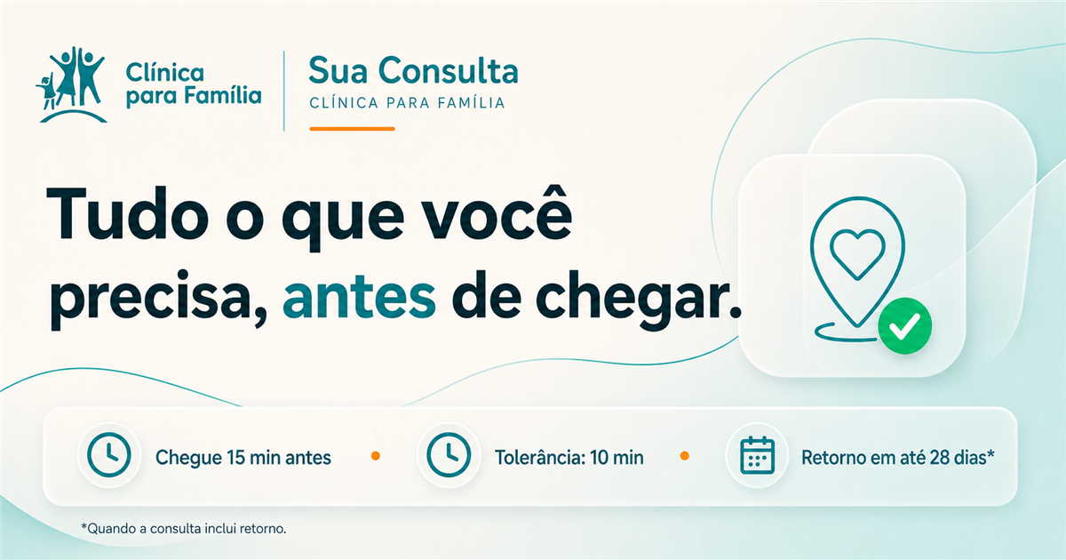 Sua Consulta — Clínica Para Família. Tudo o que você precisa, antes de chegar. Chegue 15 minutos antes, tolerância de 10 minutos e retorno em até 28 dias quando a consulta inclui retorno.